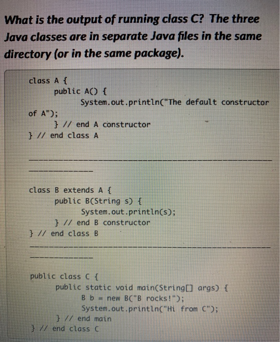 Solved What is the output of running class C? The three Java | Chegg.com