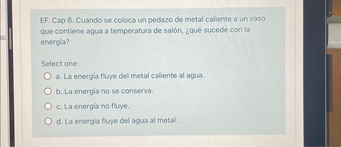 EF. Cap 6. Cuando se coloca un pedazo de metal caliente a un vaso que contiene agua a temperatura de salón, ¿qué sucede con l