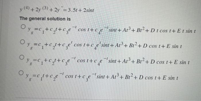 \[ y^{(4)}+2 y^{(3)}+2 y^{\prime \prime}=3.5 t+2 \sin t \] The general solution is \[ \begin{array}{l} y_{g}=c_{1}+c_{2} t+c_