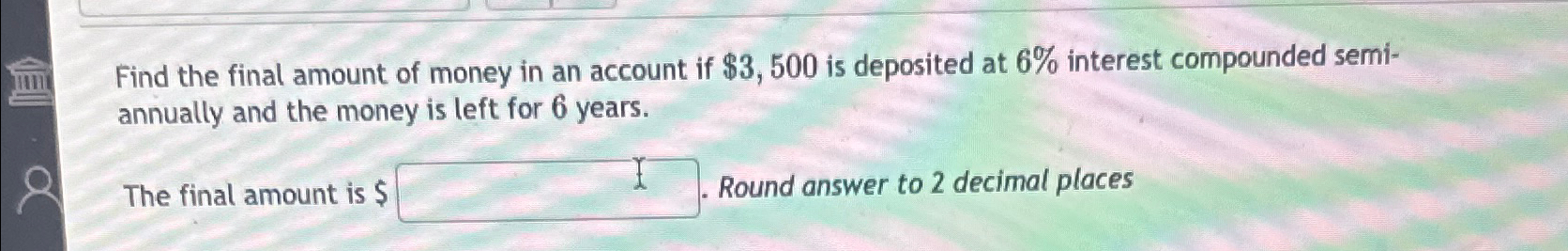 Solved Find the final amount of money in an account if | Chegg.com