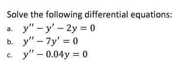 Solve the following differential equations: a. \( y^{\prime \prime}-y^{\prime}-2 y=0 \) b. \( y^{\prime \prime}-7 y^{\prime}=