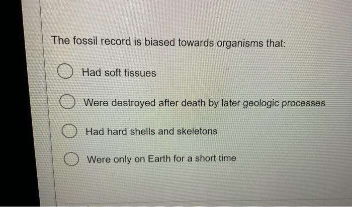 Solved The Fossil Record Is Biased Towards Organisms That: | Chegg.com