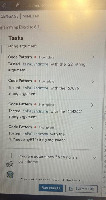 () 8 hitponing.reng
CENGAGE | MINDTAP
gramming Exercise 6-1
Tasks
string argument
Code Pattern - Incomplete
Tested isPalindro