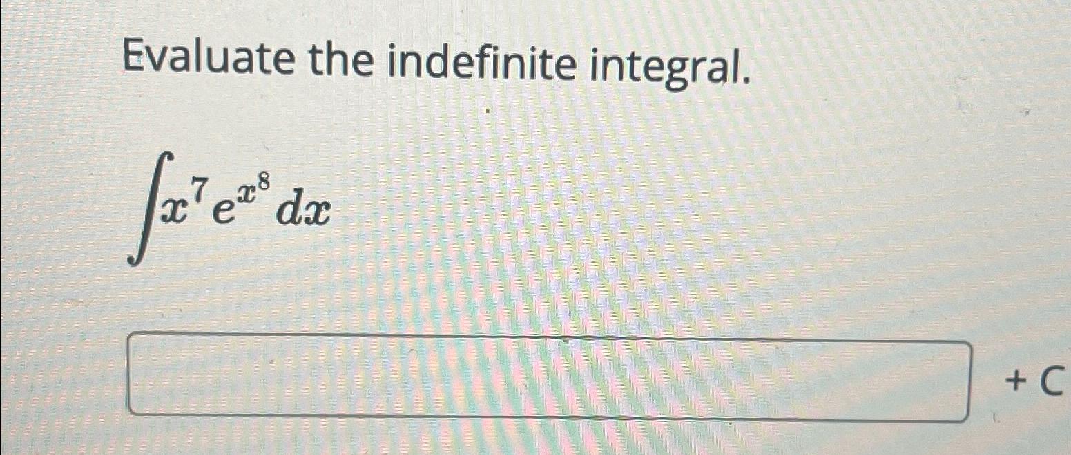 Solved Evaluate the indefinite integral.∫﻿﻿x7ex8dx | Chegg.com