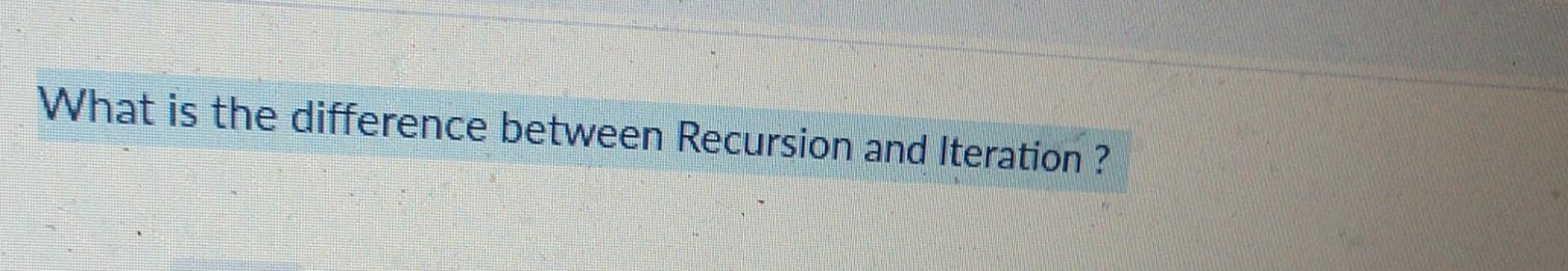 Solved What is the difference between Recursion and | Chegg.com