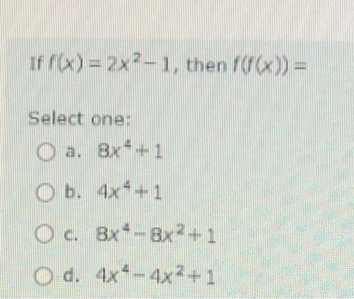 Solved If F X 2x2−1 Then F F X Select One A 8x4 1 B