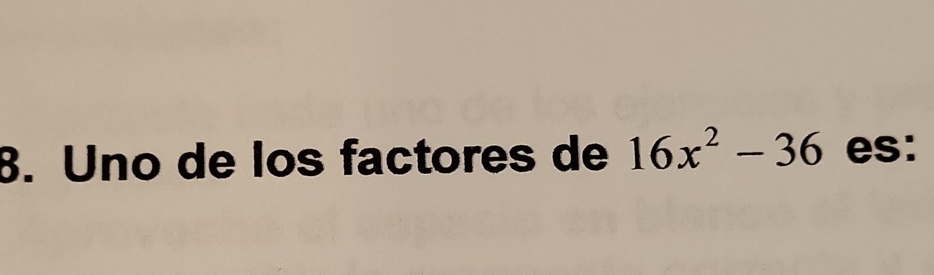 Uno de los factores de \( 16 x^{2}-36 \) es: