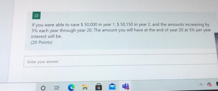 Solved 22 If You Were Able To Save $ 50,000 In Year 1, $ | Chegg.com