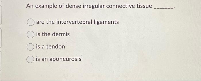 Solved An example of dense irregular connective tissue are | Chegg.com