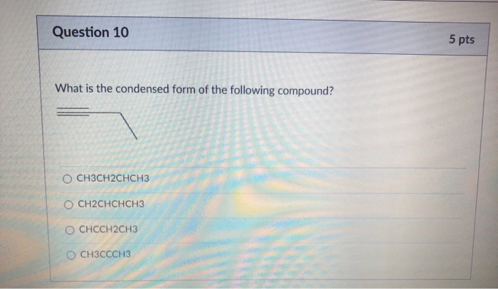 Solved Question 10 5 pts What is the condensed form of the | Chegg.com