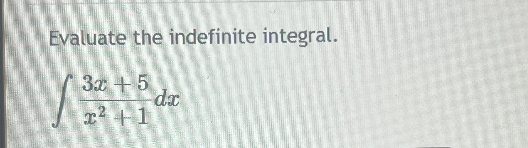 Solved Evaluate the indefinite integral.∫﻿﻿3x+5x2+1dx | Chegg.com