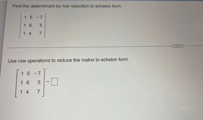 Solved Find the determinant by row reduction to echelon | Chegg.com