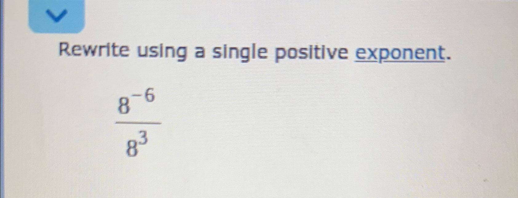Solved Rewrite using a single positive exponent.8-683 | Chegg.com