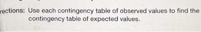 ections: Use each contingency table of observed values to find the contingency table of expected values.