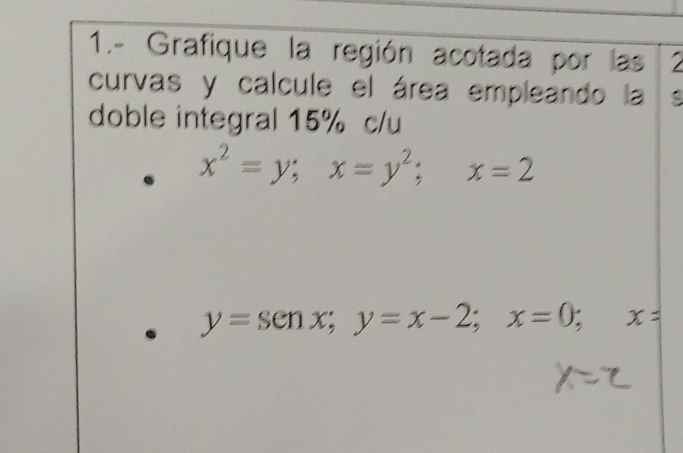 1.- Grafique la región acotada por las curvas y calcule el área empleando la doble integral \( 15 \% \mathrm{c} / \mathrm{u}