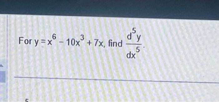 \( y=x^{6}-10 x^{3}+7 x \), find \( \frac{d^{5} y}{d x^{5}} \)