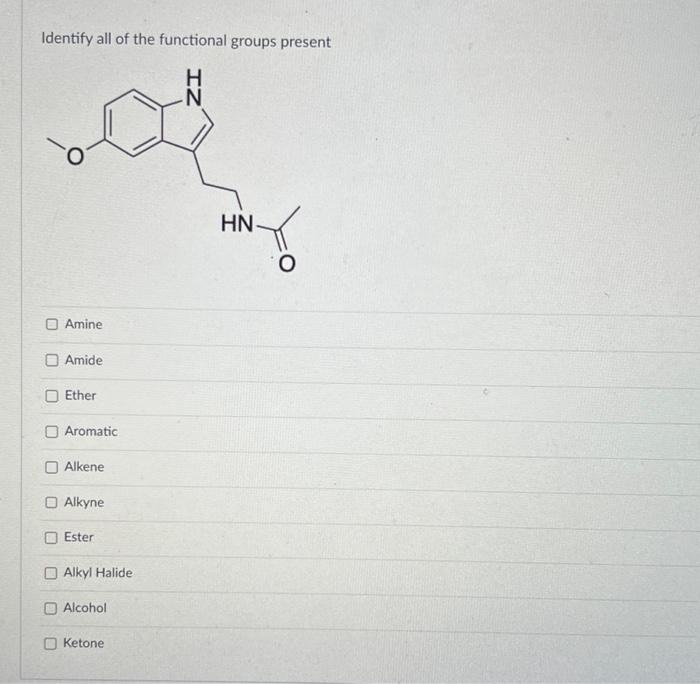 Identify all of the functional groups present
Amine
Amide
Ether
Aromatic
Alkene
Alkyne
Ester
Alkyl Halide
Alcohol
Ketone