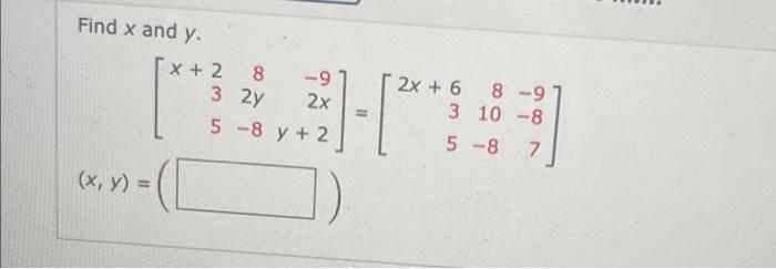 Find \( x \) and \( y \). \[ \left[\begin{array}{rrr} x+2 & 8 & -9 \\ 3 & 2 y & 2 x \\ 5 & -8 & y+2 \end{array}\right]=\left[