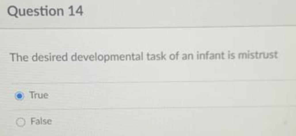 Question 14 The desired developmental task of an infant is mistrust True False