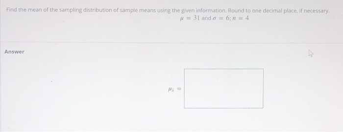 Find The Mean Of The Sampling Distribution Of Sample Means Using The Given Information