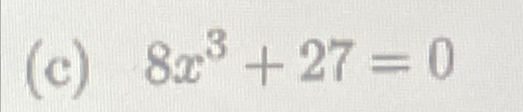 Solved (c) 8x3+27=0 | Chegg.com