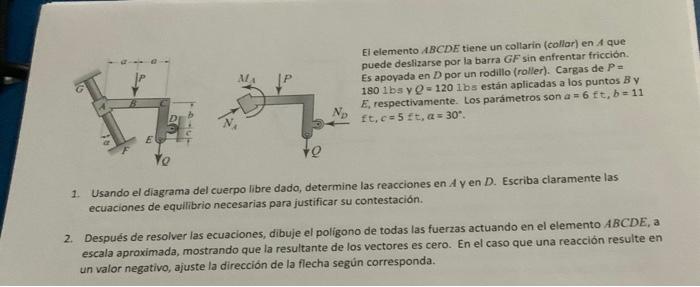 El elemento \( A B C D E \) tiene un collarin (collar) en \( A \) que puede deslizarse por la barra GF sin enfrentar friccion