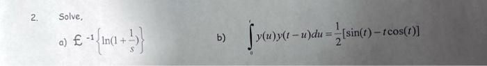 \( \mathcal{L}=1\left\{\ln \left(1+\frac{1}{s}\right)\right\} \) b) \( \int_{0}^{1} y(u) y(t-u) d u=\frac{1}{2}[\sin (t)-t \c