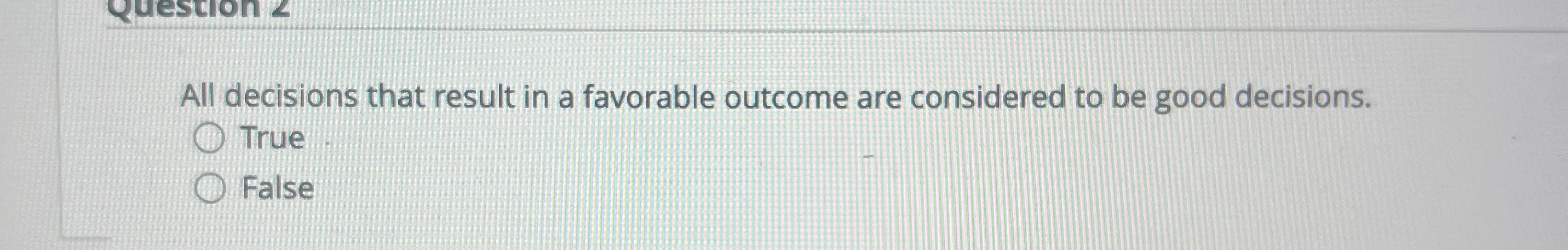 Solved All decisions that result in a favorable outcome are | Chegg.com