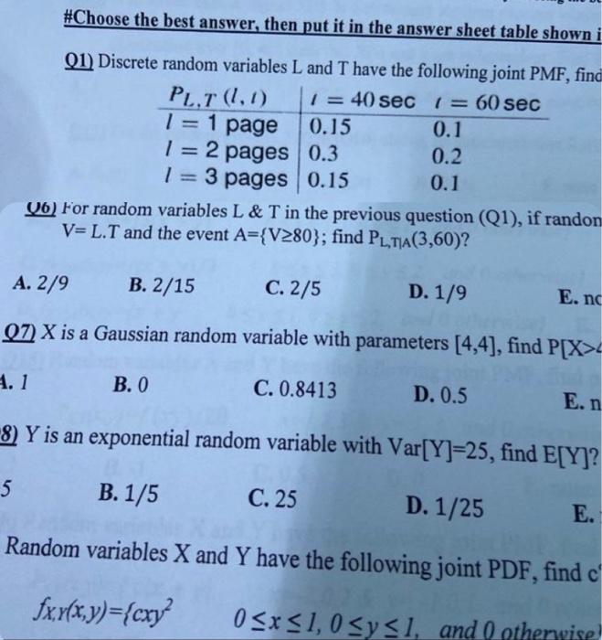 #Choose the best answer, then put it in the answer sheet table shown i
Q1) Discrete random variables L and T have the followi