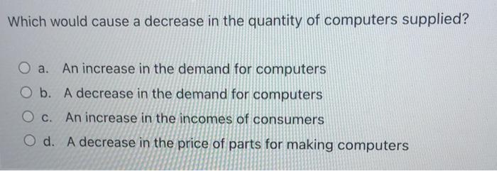 Solved Which would cause a decrease in the quantity of | Chegg.com