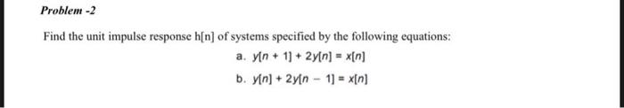Solved Problem - 2 Find the unit impulse response h[n] of | Chegg.com