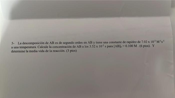 5- La descomposición de \( \mathrm{AB} \) es de segundo orden en \( \mathrm{AB} \) y tiene una constante de rapidez de \( 7.0