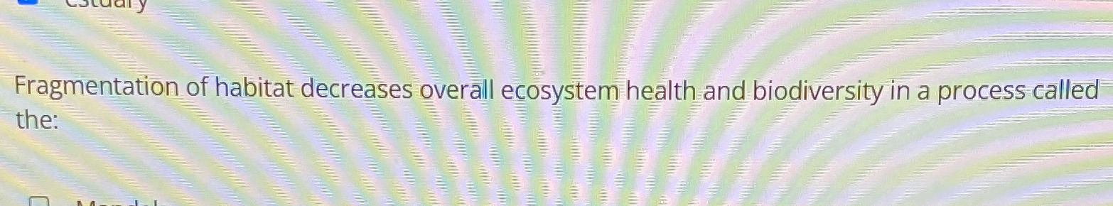 Solved Fragmentation of habitat decreases overall ecosystem Biology Diagrams