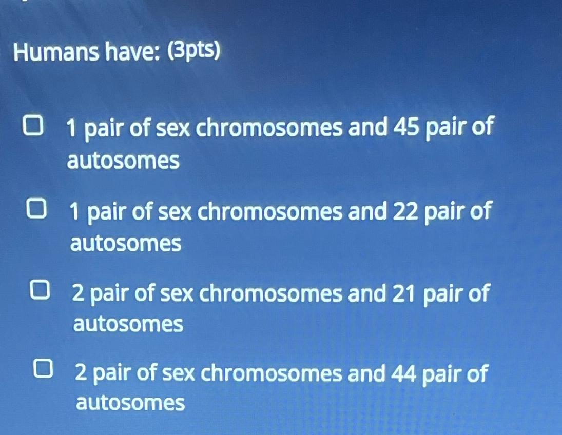 Solved Humans have: 1 ﻿pair of sex chromosomes and 45 ﻿pair | Chegg.com