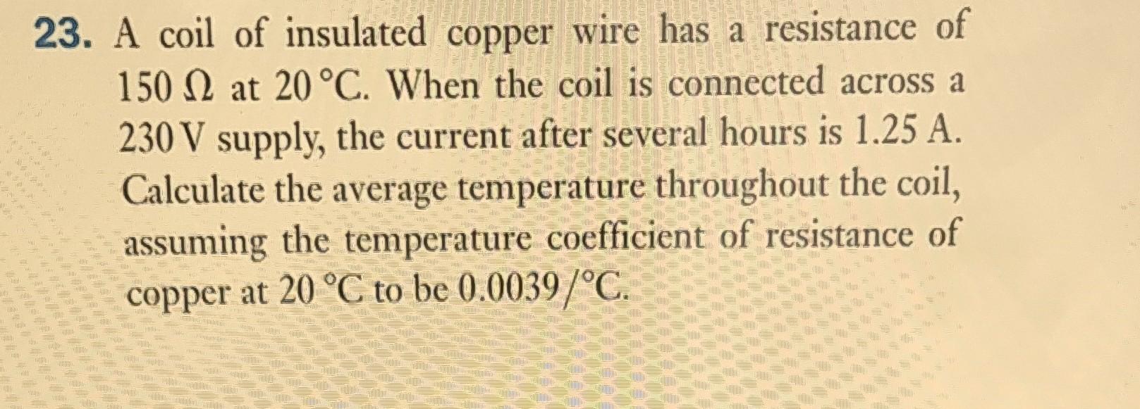 Solved 23. A coil of insulated copper wire has a resistance
