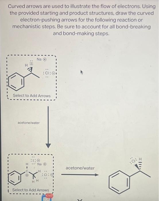 Curved arrows are used to illustrate the flow of electrons. Using the provided starting and product structures, draw the curv