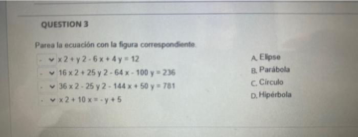 Parea la ecuación con la figura correspondiente \( x 2+y 2 \cdot 6 x+4 y=12 \) A. Elipse \( 16 \times 2+25 \) y \( 2-64 x-100