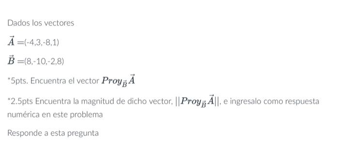 Dados los vectores \[ \begin{aligned} \vec{A} & =(-4,3,-8,1) \\ \vec{B} & =(8,-10,-2,8) \end{aligned} \] *5pts. Encuentra el