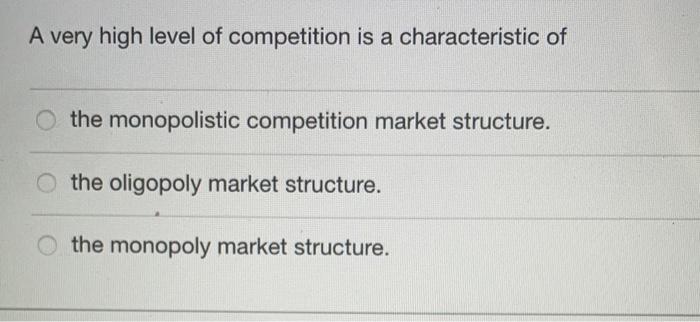 Solved A very high level of competition is a characteristic | Chegg.com