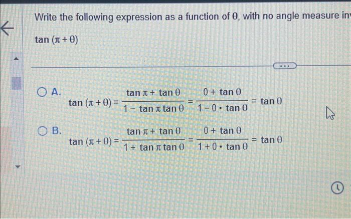 Write the following expression as a function of \( \theta \), with no angle measure in \( \tan (\pi+\theta) \) A. \[ \tan (\p