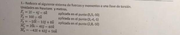 1.- Reduzca el siguiente sistema de fuerzas y momentos a una llave de torsión. Unidades en Newions \( y \) metros. \[ \begin{