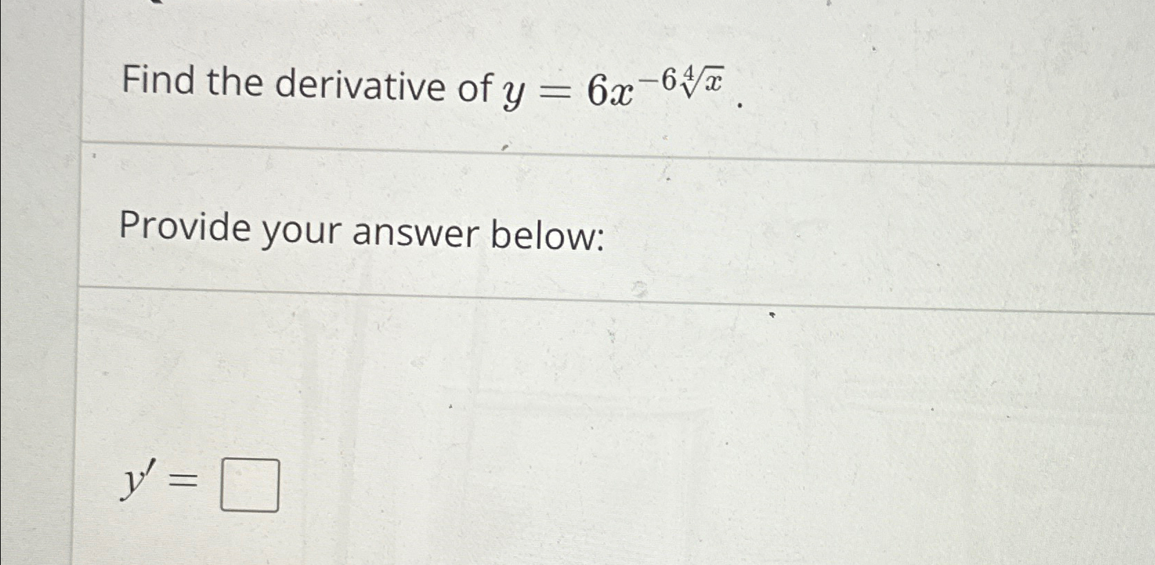 Solved Find the derivative of y=6x-6x4.Provide your answer | Chegg.com