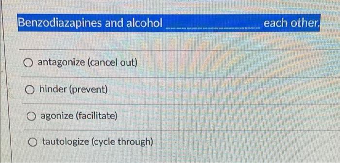 Solved Benzodiazapines and alcohol antagonize (cancel out) O | Chegg.com