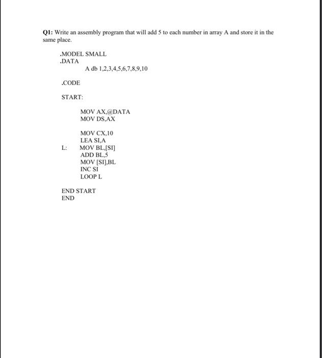 Q1: Write an assembly program that will add 5 to each number in array \( \mathrm{A} \) and store it in the same place.
.MODEL