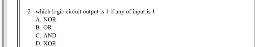 Solved 2- which logic circuit output is 1 if any of input is | Chegg.com