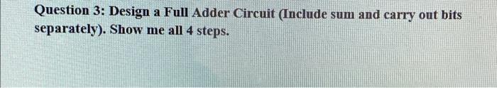 Solved Question 3: Design a Full Adder Circuit (Include sum | Chegg.com