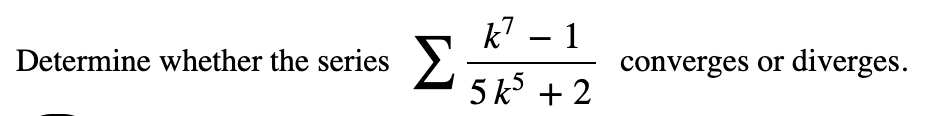 Solved Determine whether the series ∑??k7-15k5+2 ﻿converges | Chegg.com