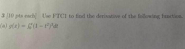 Solved 3 [10 pts each] Use FTCI to find the derivative of | Chegg.com