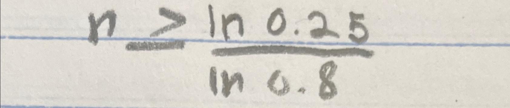 Solved n≥ln0.25ln0.8 | Chegg.com
