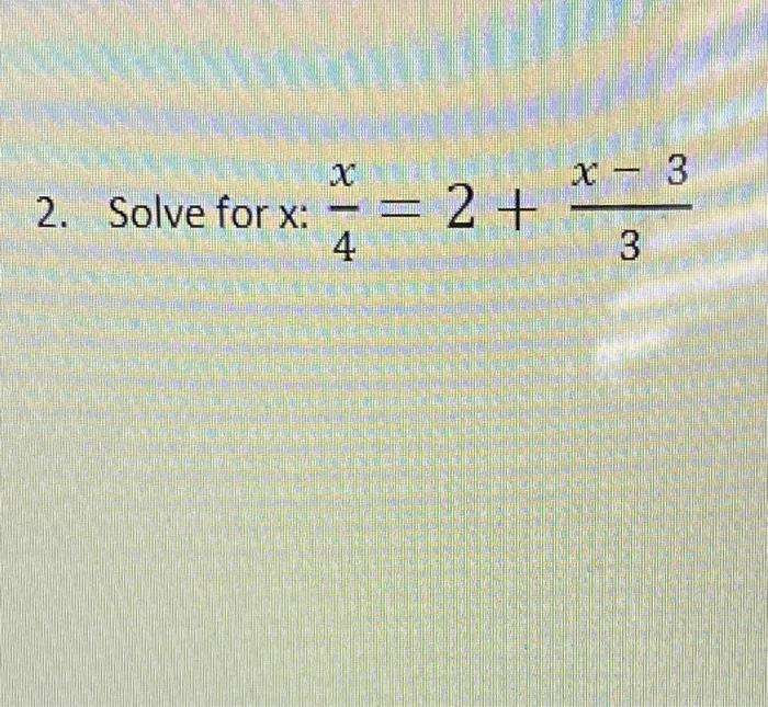 Solved x - 3 2. Solve for x: - = 2 + 4 3 3 | Chegg.com